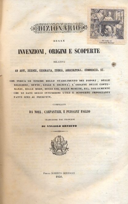 Dizionario delle invenzioni, origini e scoperte relative ad arti, scienze, geografia, storia, agricoltura, commercio, ec. Che indica le epoche dello stabilimento dei popoli, delle religioni, sette, leggi e dignità; l'origine delle costumanze, delle mode, degli usi, delle monete, ec. , ugualmente che le date delle invenzioni utili e scoperte importanti fatte sino al presente.