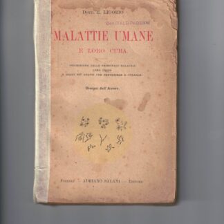 Malattie umane e loro cura. Descrizione delle principali malattie, loro cause e mezzi più adatti per prevenirle e curarle.
