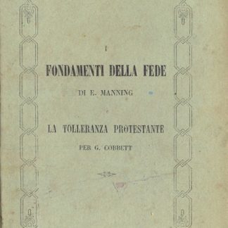 I fondamenti della Fede. Lezioni IV. Aggiuntavi una lettera sulla tolleranza protestante di Guglielmo Cobbet.