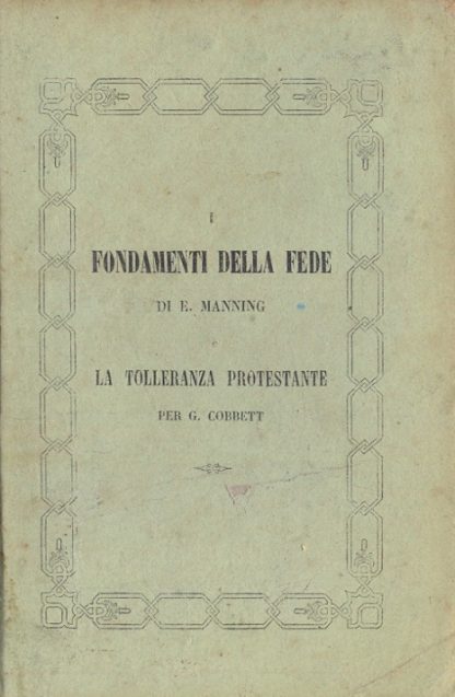 I fondamenti della Fede. Lezioni IV. Aggiuntavi una lettera sulla tolleranza protestante di Guglielmo Cobbet.