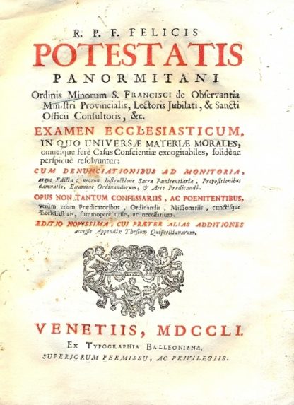 Examen Ecclesiasticum, in quo Universae Materiae Morales, omnesque ferè Casus Conscientiae excogitabiles, solidè ac perspicuè resolvuntur. Opus non tantum confessariis, ac poenitentibus, verùm etiam Praedicatoribus, Ordinandis, Missionariis, cunctisque Ecclesiasticis, summoperè utile, ac necessarium.