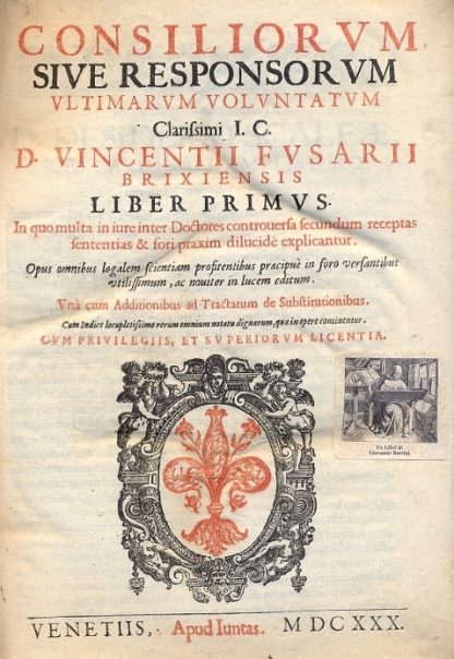 Consiliorum sive responsorum ultimarum voluntatum. In quo multa in iure inter Doctores controversa secundum receptas sententias & fori praxim dilucidè explicantur.