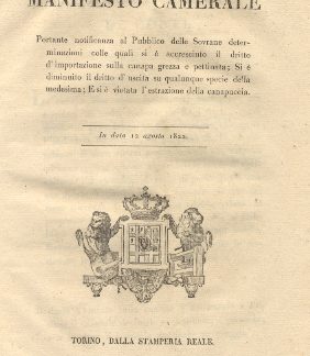 Manifesto camerale portante notificanza al Pubblico delle Sovrane determinazioni colle quali si è accresciuto il dritto d'importazione sulla canapa grezza e pettinata; Si è diminuito il dritto d'uscita su qualunque specie della medesima; E si è vietata l'estrazione della canapuccia ... 12 agosto 1822.