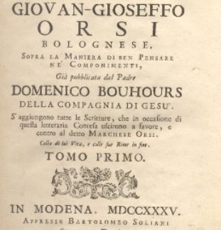 Considerazioni dell'autore sopra la maniera di ben pensare ne' componimenti, già pubblicata dal Padre Domenico Bouhours. S'aggiungono tutte le scritture, che in occasione di questa letteraria contesa uscirono a favore e contro al detto Marchese Orsi. Colla di lui vita, e colle sue Rima in fine.