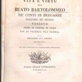 Vita e virtù del Beato Bartolomeo de' conti di Breganze dell'ordine de' Predic. Vescovo prima di Nimosia in Cipro poi di Vicenza sua patria, da un religioso suo divoto descritta e tratta da più autentici ed irrefragabili documenti.