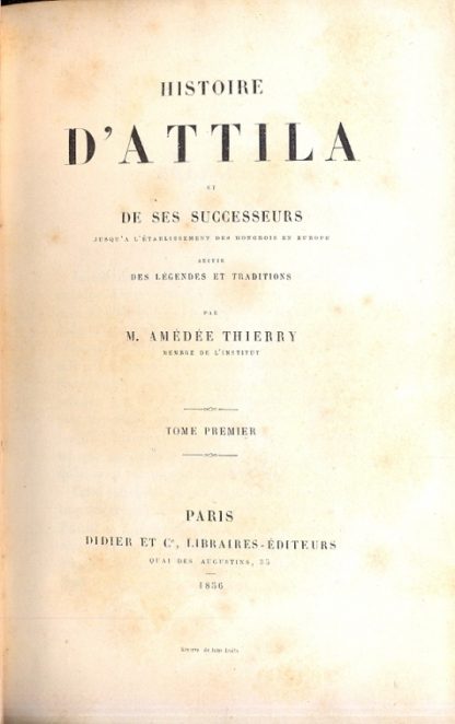 Histoire d'Attila et de ses successeurs jusqu'a l'etablissement des hongois en Europe suivie des legendes et traditions.