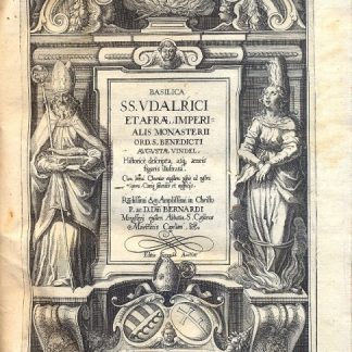 Basilica SS. Udalrici et Arae Imperialis Monasterii Ord. S. Benedicti Augustae Vindel. Historice descripta atq aeneis figuris illustrata. Cum brevi chronico eiusdem usquè ad nostra tempora, curis secundis et auspicys. Rndissimi & Amplissimi in Christo P. ac. D. Dni Bernardi Monastery èiusdem abbatis S. Caesarea Maiestatis Capellani.