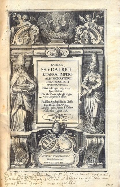 Basilica SS. Udalrici et Arae Imperialis Monasterii Ord. S. Benedicti Augustae Vindel. Historice descripta atq aeneis figuris illustrata. Cum brevi chronico eiusdem usquè ad nostra tempora, curis secundis et auspicys. Rndissimi & Amplissimi in Christo P. ac. D. Dni Bernardi Monastery èiusdem abbatis S. Caesarea Maiestatis Capellani.