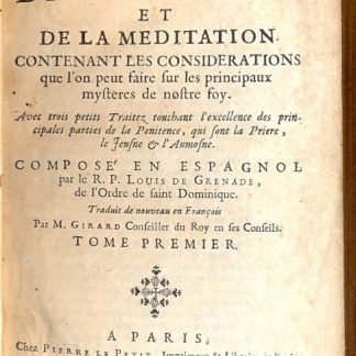 Traite de l'oraison et de la meditation contenant les considerations que l'on peut faire sur les principaux mystères de nostre foy. Avec trois petits traitez touchant l'excellence des principales parties de la Penitence, qui sont la Priere, le Jeusne et l'Aumosne. Traduit de nouveau en François par M. Girard.