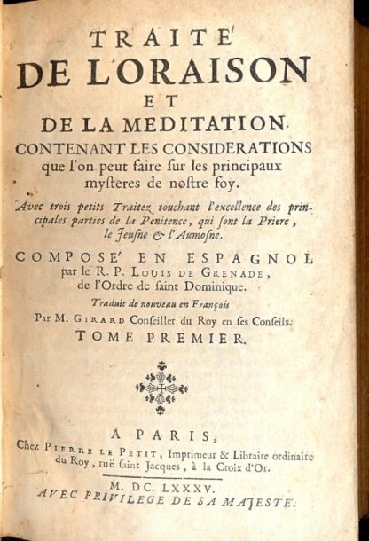 Traite de l'oraison et de la meditation contenant les considerations que l'on peut faire sur les principaux mystères de nostre foy. Avec trois petits traitez touchant l'excellence des principales parties de la Penitence, qui sont la Priere, le Jeusne et l'Aumosne. Traduit de nouveau en François par M. Girard.