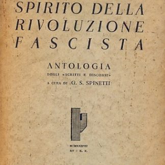 Spirito della rivoluzione fascista. Antologia degli scritti e discorsi a cura di Spinetti.