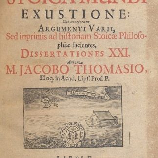 Exercitatio de Stoica Mundi exustione cui accesserunt argumenti varii, sed inprimis ad historiam stoicae philosophiae facientes dissertationes XXI.