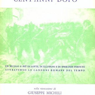 Roma cent'anni dopo. Un secolo e più di lotte, di illusioni e di speranze perdute, attraverso le canzoni romane del tempo.