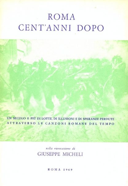 Roma cent'anni dopo. Un secolo e più di lotte, di illusioni e di speranze perdute, attraverso le canzoni romane del tempo.