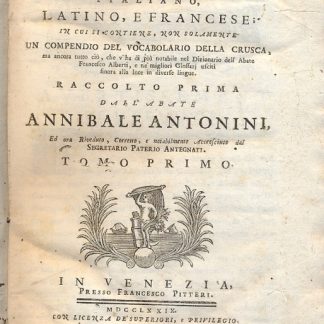 Dizionario italiano, latino e francese; in cui si contiene, non solamente un compendio del vocabolario della Crusca, ma ancora tutto ciò, che v'ha di più notabile nel Dizionario dell'Abate Francesco Alberti, e ne' migliori glossari usciti sinora alla luce in diverse lingue. Raccolto prima dall'autore ed ora riveduto, corretto e notabilmente accresciuto da Paterio Antegnati.