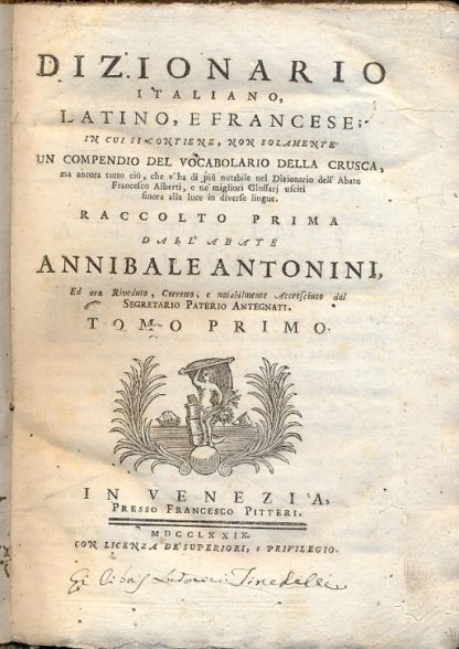 Dizionario italiano, latino e francese; in cui si contiene, non solamente un compendio del vocabolario della Crusca, ma ancora tutto ciò, che v'ha di più notabile nel Dizionario dell'Abate Francesco Alberti, e ne' migliori glossari usciti sinora alla luce in diverse lingue. Raccolto prima dall'autore ed ora riveduto, corretto e notabilmente accresciuto da Paterio Antegnati.