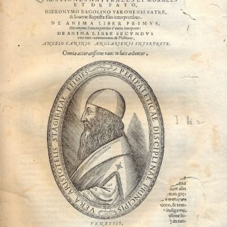 Alexandri Aphrodisiensis Peripathetici Doctissimi, quaestiones naturales et morales et de fato, Hieronymo Bagolino veronensi Patre, & Ioanne Baptista filio interpretibus. De anima, liber primus, Hieronymo Donato patritio Veneto interprete: De anima, liber secundus una cum commentario de Mistione, Angelo Caninio Anglariensi interprete.