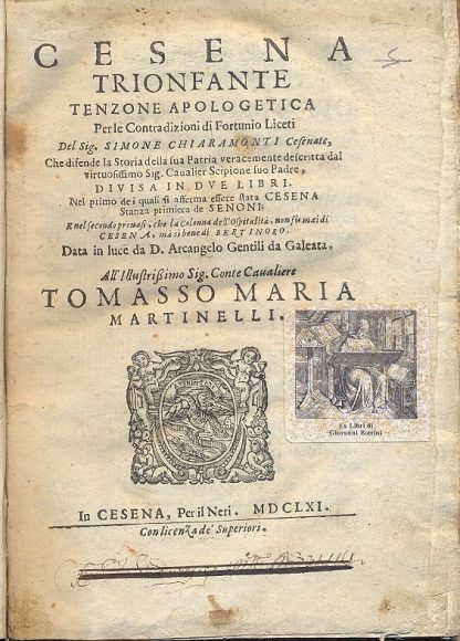 Cesena trionfante, tenzone apologetica per le contradizioni di Fortunio Liceti del Sig. Simone Chiaromonti cesenate, che difende la storia della sua Patria veracemente descritta dal virtuosissimo Sig. Cavalier Scipione suo padre, divisa in due libri . Nel primo dei quali si afferma essere stata Cesena Stanza primiera de Senoni; nel secondo provasi , che la colonna dell'ospitalità, non fu mai di Cesena, ma si bene di Berdinoro. / Caesenae chronologia in duas partes divisa...