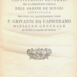 Nuova raccolta delle Costituzioni Generali per la Cismontana Famiglia dell'Ordine de' Minori. Pubblicata per opera del Rev.ssimo Padre F. Giovanni da Capistrano.