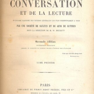 Dictionnaire de la Conversation et de la lecture. Inventaire raisonne des notions generales les plus indispensables a tous par une societe de savants et de gens de lettres . Sous la directione de M. W. Duckett.