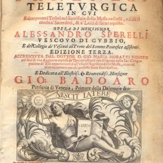 Parenesi Teleturgica in cui si scuoprono i tesori nel sacrifizio della Messa nascosti, e si dà modo a' Sacerdoti e a' Laici di farne acquisto. Edizione terza. Accresciuta dal Dott. Gio. Maria Moratti veneto, nel fine di una aggiunta copiosa de' Decreti estratti con diligenza dalla Sac. Congregazione de Riti appartenenti si all'uso del Sagrifizio della Messa, come ad altre occorrenze per chi professa Stato Ecclesiastico.