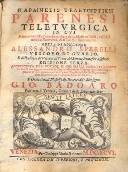 Parenesi Teleturgica in cui si scuoprono i tesori nel sacrifizio della Messa nascosti, e si dà modo a' Sacerdoti e a' Laici di farne acquisto. Edizione terza. Accresciuta dal Dott. Gio. Maria Moratti veneto, nel fine di una aggiunta copiosa de' Decreti estratti con diligenza dalla Sac. Congregazione de Riti appartenenti si all'uso del Sagrifizio della Messa, come ad altre occorrenze per chi professa Stato Ecclesiastico.