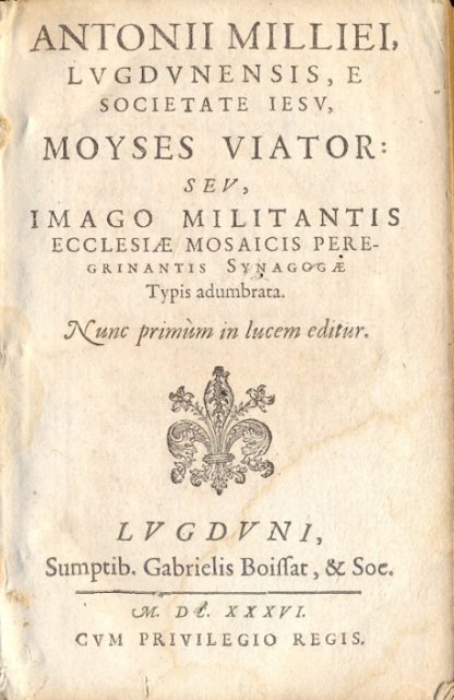 Moyses Viator : seu, imago militantis ecclesiae mosaicis peregrinantis Synagogae. Typis adumbrata. Nunc primum in lum editur.