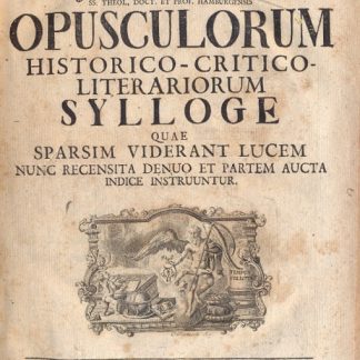 Opusculorum Historico Critico Literariorum Sylloge quae Sparsim Viderant Lucem nunc recensita denuo et partem aucta indice instruuntur.