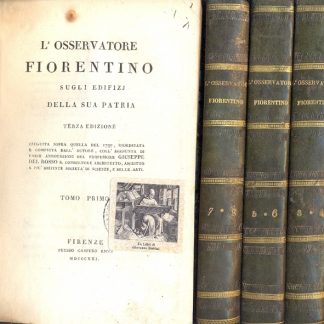 L'Osservatore fiorentino sugli edifizj della sua Patria. Terza edizione eseguita sopra quella del 1797 riordinata e compiuta dall'autore, coll'aggiunta di varie annotazioni del professore Giuseppe Del Rosso consultore architetto, ascritto a più distinte società di scienze ed arti.