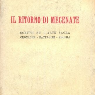 Il ritorno di Mecenate. Scritti su l'arte sacra, cronache, battaglie, profili.