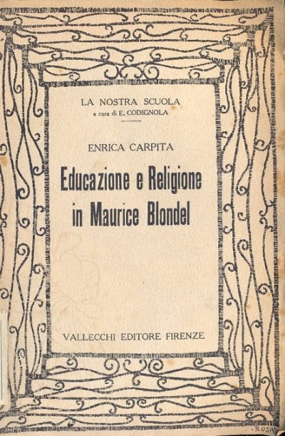 Educazione e religione in Maurice Blondel ( La nostra scuola a cura di E.Codignola, n. 8 ).