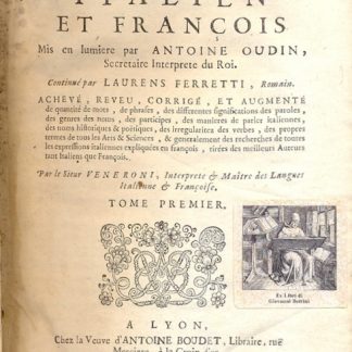 Dictionaire italien e francois . Continuè par Laurens Ferretti. Acheve, reveu, corrige, et augmente de quantite de mots, de phrafes, des differentes significations des paroles, des genres des noms, des participes, des manieres de parler italiennes, des noms historiques e poetiques, des irregularitez des verbes, des propres termes de tous les arts e sciences, e generalement des recherches de toutes les expressions italiennes expliquees en francois, tirees des meilleurs auteurs tant italiens que francois.