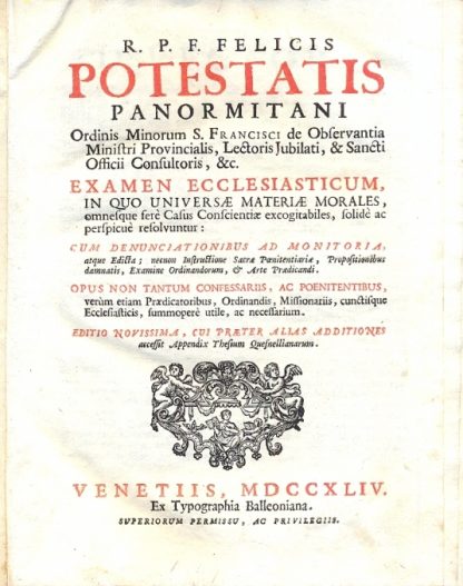 Examen Ecclesiasticum, in quo Universae Materiae Morales, omnesque ferè Casus Conscientiae excogitabiles, solidè ac perspicuè resolvuntur. Opus non tantum confessariis, ac poenitentibus, verùm etiam Praedicatoribus, Ordinandis, Missionariis, cunctisque Ecclesiasticis, summoperè utile, ac necessarium.