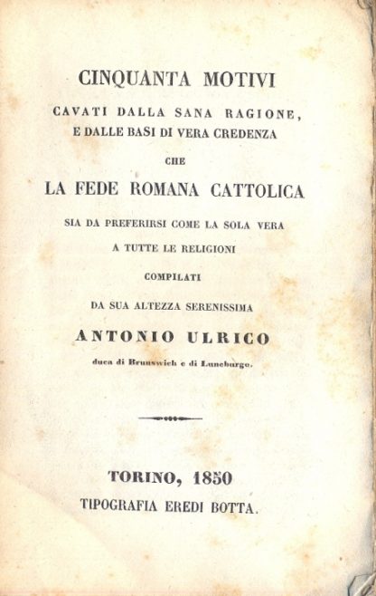 Cinquanta motivi cavati dalla sana ragione e dalle basi di vera credenza che la fede romana cattolica sia da preferirsi come la sola vera a tutte le religioni.