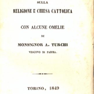 Riflessioni morali sulla religione e chiesa cattolica con alcune omelie di Monsignor A. Turchi.