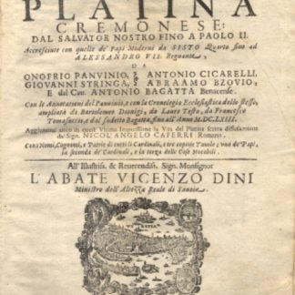 Le Vite dei Sommi Pontefici, dal Salvator Nostro sino a Paolo II. Accresciute con quelle de Papi Moderni da Sisto Quarto fino ad Alessandro VII , regnante. Con le annotazioni del Panuinio e con la Cronologia Ecclesiastica dell'istesso, ampliata da Bartolomeo Dionigi, da Lauro Testa, da Francesco Tomasuccio, e dal sudetto Bagatta, fino all'anno 1663. Aggiuntovi anco in questa ultima impressione la vita del Platina scritta diffusamente dal Sign. Nicolangelo Caferri. Con i nomi, cognomi e patrie di tutti li cardinali, e tre copiose tavole; una de' Papi, la seconda de' Cardinali, e la terza delle Cose Notabili.