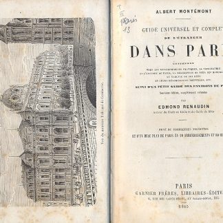 Guide universel et complet de l'etranger dans Paris. Contenant tous les renseignements pratiques, la topographie et l'histoire de Paris, la description de tous ses monuments le tableau de ses rues et leurs denominations nouvelles, etc. Suivi d'un petit guide des environs de Paris. Neuvieme edition completement refondue par Edmond Renaudin.