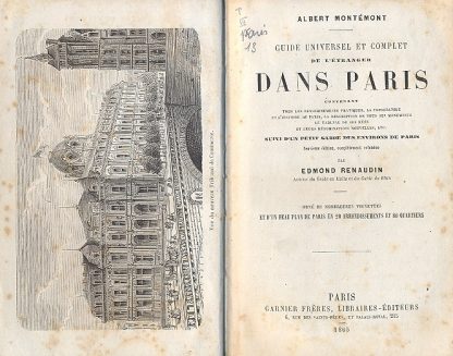 Guide universel et complet de l'etranger dans Paris. Contenant tous les renseignements pratiques, la topographie et l'histoire de Paris, la description de tous ses monuments le tableau de ses rues et leurs denominations nouvelles, etc. Suivi d'un petit guide des environs de Paris. Neuvieme edition completement refondue par Edmond Renaudin.