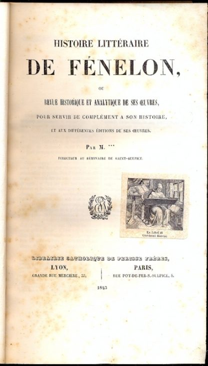 Histoire Litteraire De Fenelon, ou revue historique et analitique de ses histoire, et aux diffèrentes èditions de ses oeuvres.