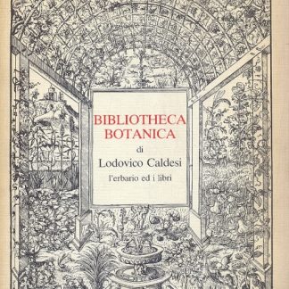 Bibliotheca botanica , erbario e libri dal cinquecento al settecento del naturalista Lodovico Caldesi (1821-1884).