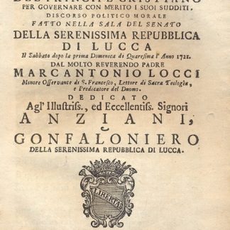 Il debito del Principe Cristiano per governare con merito i suoi sudditi. Discorso politico morale fatto nella sala del Senato della Serenissima Repubblica di Lucca.