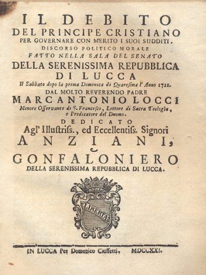 Il debito del Principe Cristiano per governare con merito i suoi sudditi. Discorso politico morale fatto nella sala del Senato della Serenissima Repubblica di Lucca.