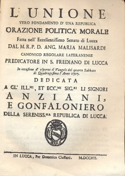 L'unione vero fondamento d'una republica. Orazione predicata in S. Ferdiano di Lucca.