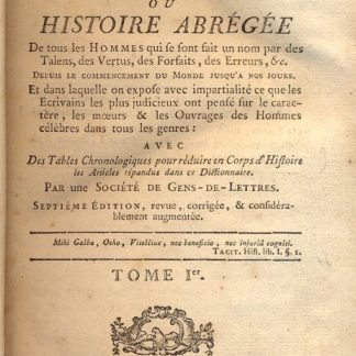 Nouveau Dictionnaire Historique; ou histoire abregee de tous les hommes qui se sont fait un nom par des talens, des vertus, des forfaits, des erreurs, ec. Depuis le commencement du monde jusqu'a nos jours. Et dans laquelle on expose avec impartialite ce que les ecrivains les plus judicienux ont pense sur le caractere, les moeurs e les ouvrages des hommes celebres dans tous les genres: avec des tables chronologiques pour reduire en corps d'histoire les articles repandus dan ce dictionnaire.