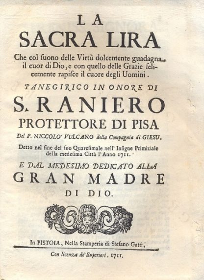 La Sacra Lira che col suono delle Virtù dolcemente guadagna il cuor di Dio, e con quello delle Grazie felicemente rapisce il cuore degli Uomini. Panegirico in ornore di S. Raniero protettore di Pisa.