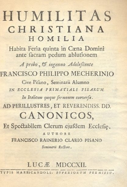 Humilitas Christiana Homilia habita Feria quinta in Caena Domini ante sacram pedum ablutionem. A probo, & ingenuo Adolescente Francisco Philippo Mecherinio, Cive Pisano, Seminarii alumno in Ecclesia Primatiali Pisarum .