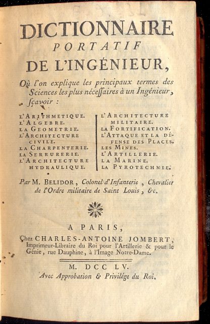 Dictionnaire portatif de l'ingenieur, où l'on explique les principaux termes des sciences les plus necessaires à un ingenieur, scavoir: arithmetique, architecture militaire, algebre, geometrie, architecture civile, charpenterie, serrurerie, architecture hydraulique, fortification, attaque et la defense des places, mines, artillerie, marine, pyrotechnie.