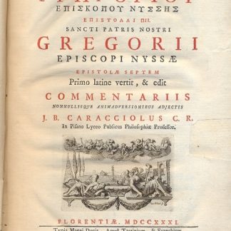 Sancti Patris Nostri Gregorii Episcopi Nyssae Epistolae Septem Primo latine vertit, e edit commentariis nonnullisque animadversionibus adjectis J. B. Caracciolus C. R. in pisano lyceo publicus philosophiae professor.