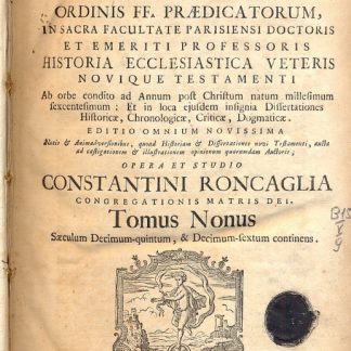 Historia Ecclesiastica Veteris novique Testamenti. Ab orbe condito ad Annum post Christum natum millesimum sexcentesimum: Et in loca ejusdem insignia Dissertationes Historicae, Chronologicae, Criticae et Dogmaticae. Editio omnium novissima Notis & Animadversionibus, quoad Historiam & Dissertationes novi Testamenti, aucta ad castigationem& illustrationem opinionum Auctoris; opera e studio Constantini Roncaglia.