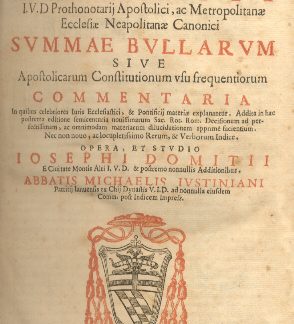 Summae Bullarum sive Apostolicarum Constitutionum usu frequentiorum commentaria in quibus celebriores Iuris Ecclesiastici, e Pontificij materiae explanantur. Addita in hac postrema editione semicenturia novissimarum Sac. Rot. Rom. Decisionum ad perfectissimam, ac omnimodam materiarum dilucidationem apprime facientium. Nec non novo ac locupletissimo rerum e verborum indice. Opera et studio Iosephi Domitii e Civitate Montis Alti I. V. D. e postremo nonnullis additionibus. Abbatis Michaelis Iustiniani.